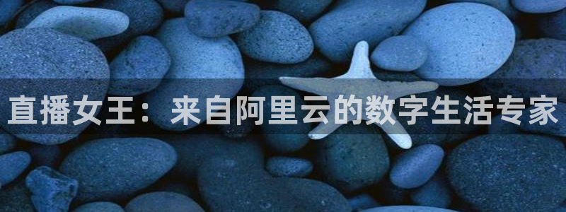 劲爆体育在线直播观看nba：直播女王：来自阿里云的数字生活专家